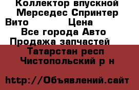 Коллектор впускной Мерседес Спринтер/Вито 2.2 CDI › Цена ­ 3 600 - Все города Авто » Продажа запчастей   . Татарстан респ.,Чистопольский р-н